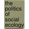 The Politics Of Social Ecology door Murray Bookchin