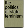 The Politics of State Feminism by Dorothy E. McBride