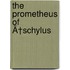 The Prometheus of Ã†Schylus