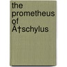 The Prometheus of Ã†Schylus by Aeschylus