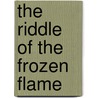 The Riddle of the Frozen Flame door Thomas W. Hanshew