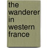 The Wanderer In Western France door George T. Lowth