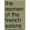 The Women Of The French Salons by Amelia Ruth Gere Mason