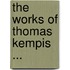 The Works of Thomas Kempis ...