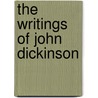 The Writings Of John Dickinson by John Dickinson