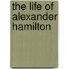 The life of Alexander Hamilton by Anthony Pasquin