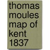Thomas Moules Map of Kent 1837 door Thomas Moule