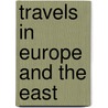 Travels In Europe And The East door Samuel Iren]us Prime