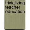 Trivializing Teacher Education door Stephen J. Farenga