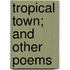 Tropical Town; And Other Poems