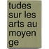 Tudes Sur Les Arts Au Moyen Ge