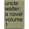 Uncle Walter; a Novel Volume 1 by Frances Milton Trollope