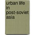 Urban Life in Post-Soviet Asia