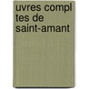 Uvres Compl Tes De Saint-Amant by Marc Antoine G. Saint-Amant