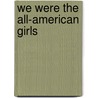 We Were the All-American Girls door Jim Sargent