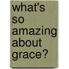What's So Amazing About Grace? by Phillip Yancey