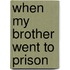 When My Brother Went To Prison