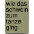 Wie das Schwein zum Tanze ging