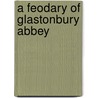 a Feodary of Glastonbury Abbey by Glastonbury Abbey