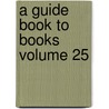 A Guide Book to Books Volume 25 door Edmund Beale Sargant
