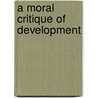 A Moral Critique Of Development door Anta Kumar Giri