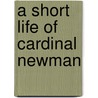 A Short Life of Cardinal Newman by Joseph S. Fletcher
