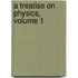 A Treatise On Physics, Volume 1
