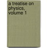 A Treatise On Physics, Volume 1 door Andrew Gray