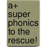 A+ Super Phonics to the Rescue! door Linda Tognoni M. Ed