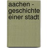 Aachen - Geschichte einer Stadt by Michael Römling