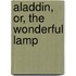 Aladdin, Or, The Wonderful Lamp