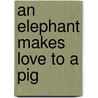An Elephant Makes Love to a Pig by Ronald Cohn