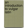 An Introduction to Vulgar Latin door Charles Hall Grandgent