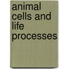 Animal Cells And Life Processes door Barbara Somervill