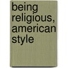 Being Religious, American Style door Charlesh Lippy