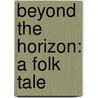 Beyond The Horizon: A Folk Tale by Dana Carmichael