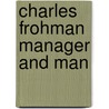 Charles Frohman Manager And Man door Isaac F. Marcosson