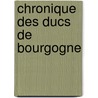 Chronique Des Ducs De Bourgogne by Jean Alexandre C. Buchon