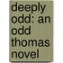 Deeply Odd: An Odd Thomas Novel
