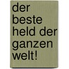 Der beste Held der ganzen Welt! by Michael Schober