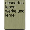 Descartes Leben Werke Und Lehre door Kuno Fischer