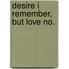 Desire I Remember, But Love No. by Sergio Tellez-Pon