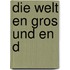 Die Welt en gros und en d
