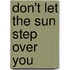 Don't Let the Sun Step Over You