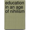 Education In An Age Of Nihilism by Richard Smith
