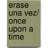 Erase Una Vez/ Once Upon a Time
