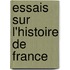 Essais Sur L'Histoire De France