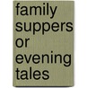Family Suppers Or Evening Tales door . Anonymous