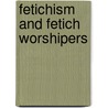 Fetichism and Fetich Worshipers door Baudin r. p. (Noel) 1845-1887