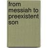 From Messiah to Preexistent Son door Aquila H. I. Lee